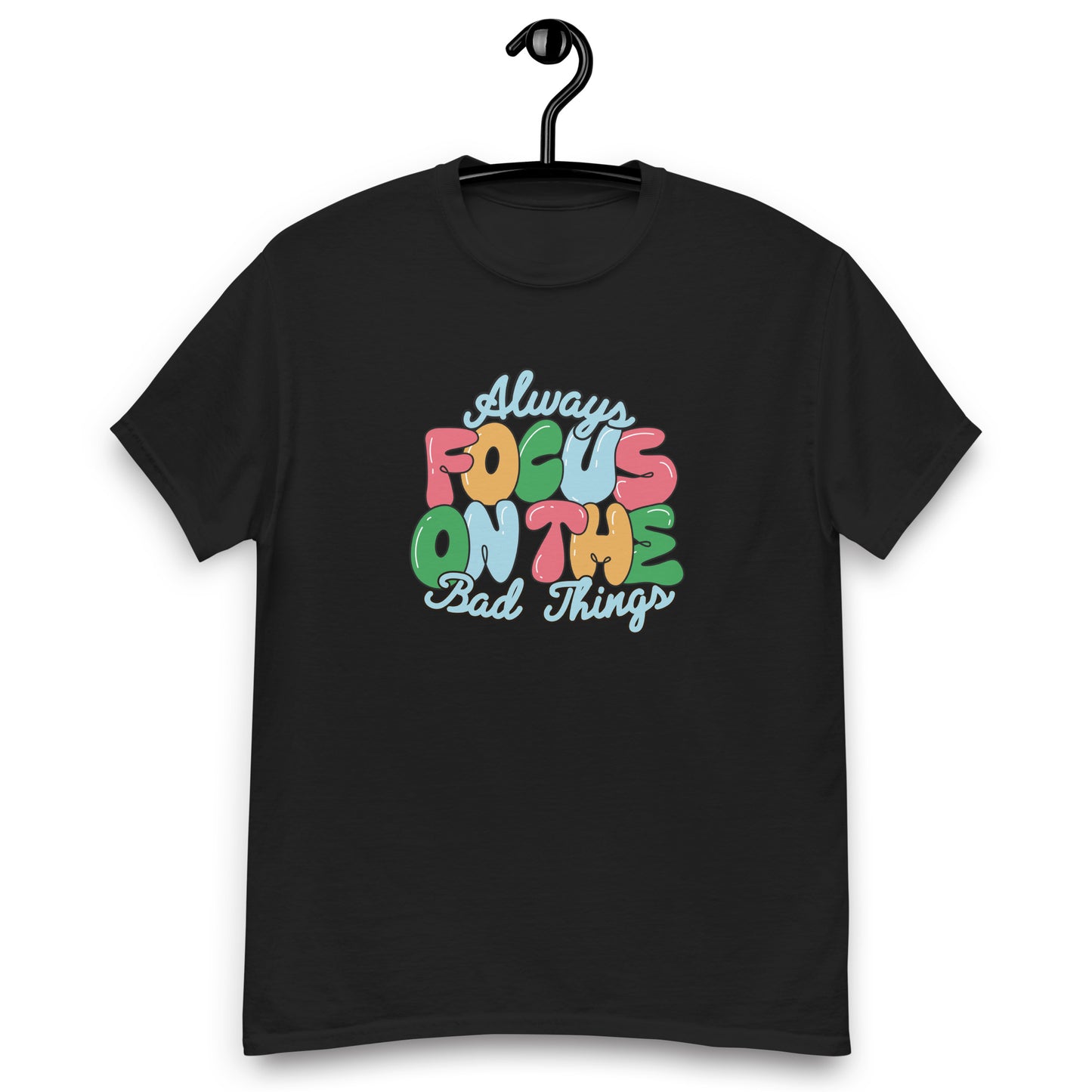 Always Focus on the Bad Things classic tee
