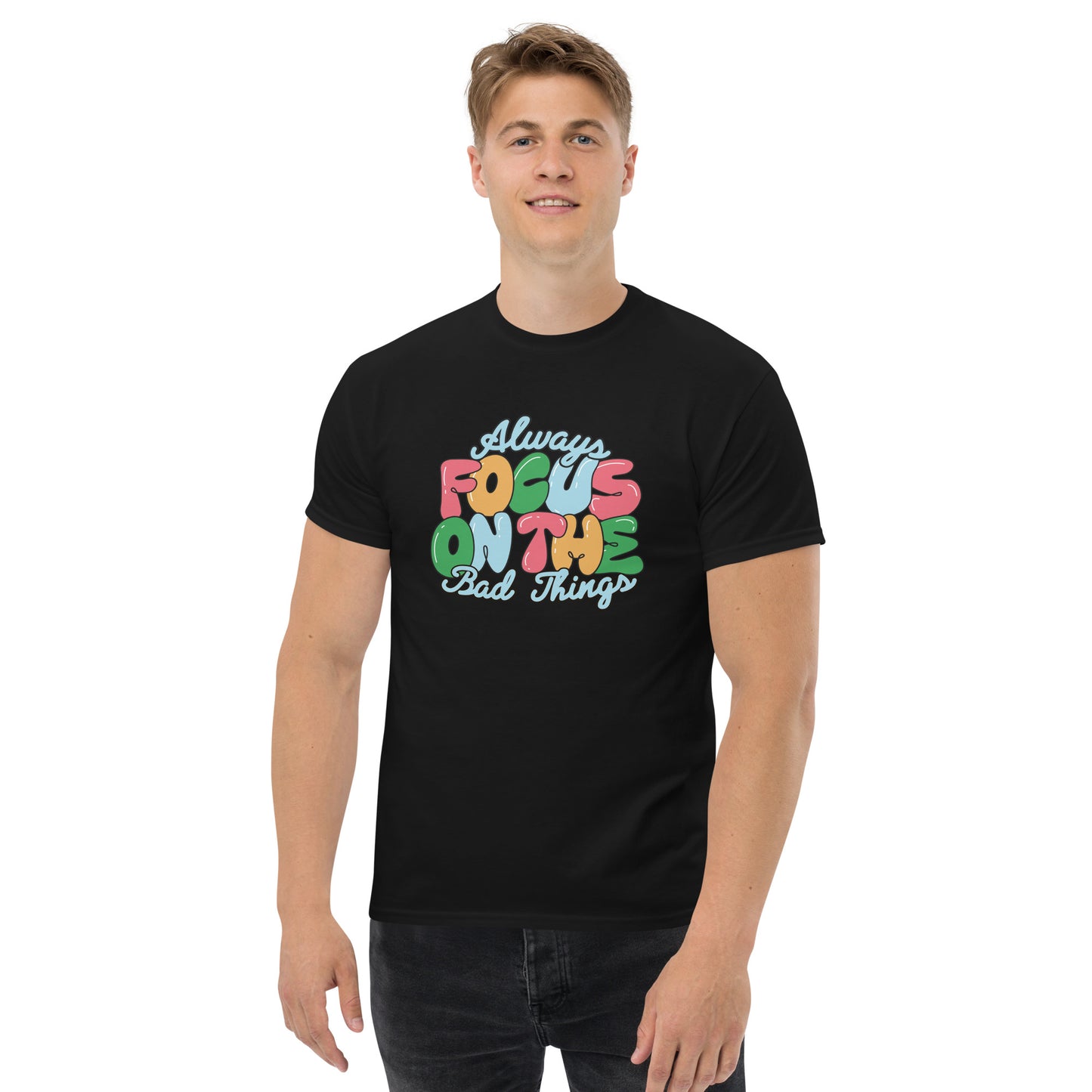 Always Focus on the Bad Things classic tee