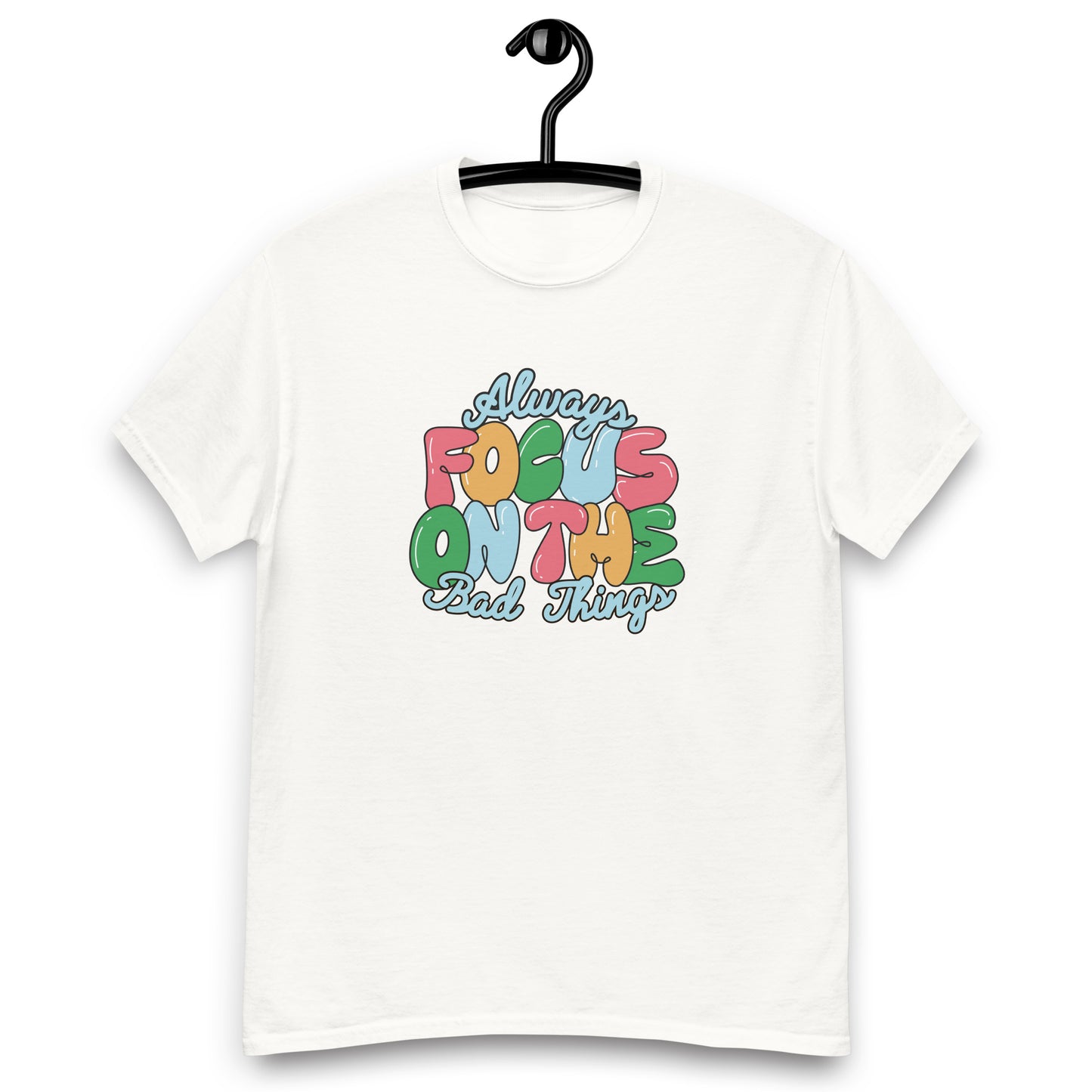 Always Focus on the Bad Things classic tee