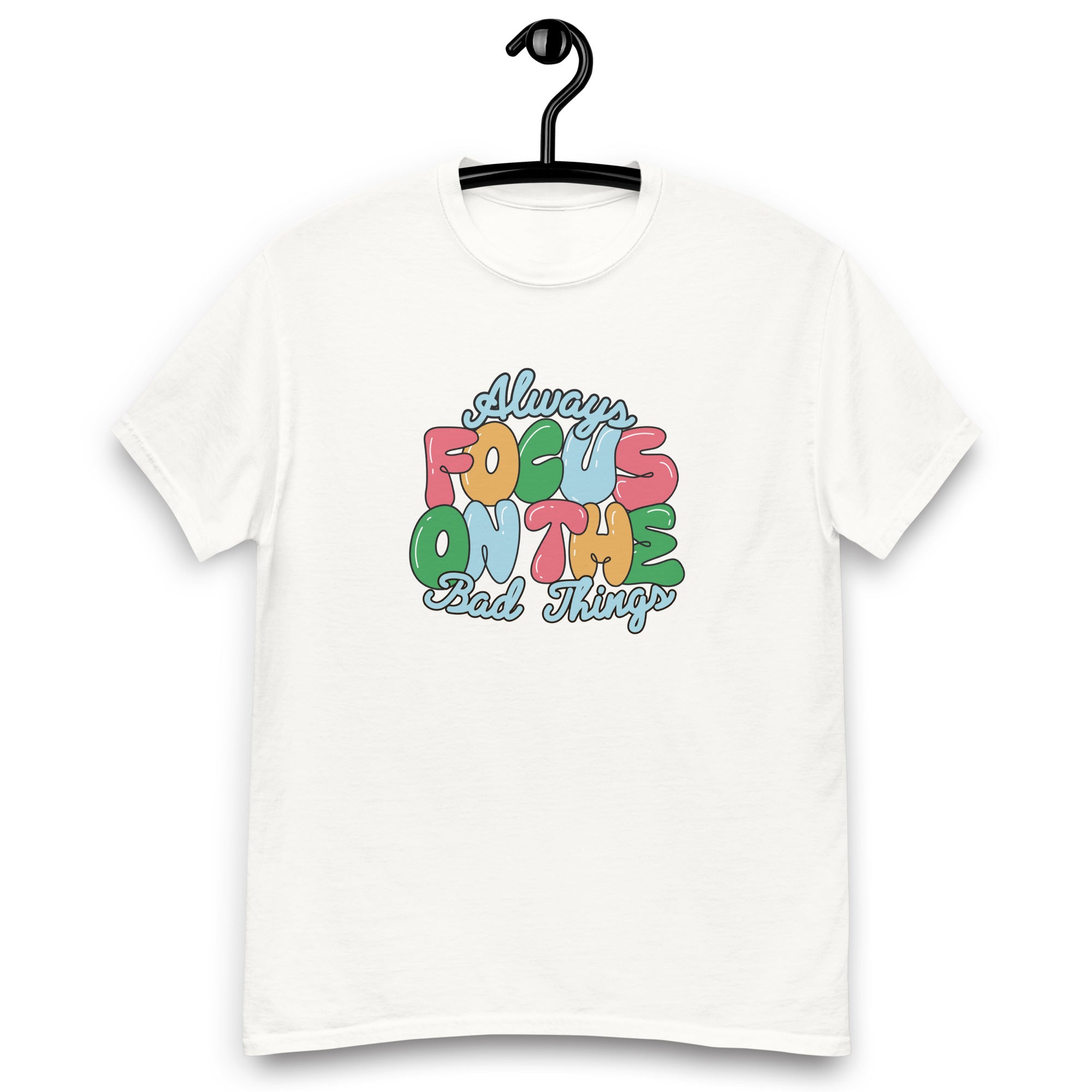 Always Focus on the Bad Things classic tee